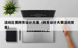 茌平活动比赛网页设计方案（网页设计大赛活动背景）